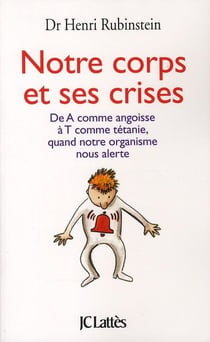 Notre corps et ses crises - de A comme angoisse à T comme tétanie, quand notre organisme nous alerte
