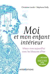 Moi et mon enfant intérieur - mieux vivre aujourd'hui avec les blessures d'hier