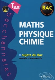 Bacchannales SMS : mathématiques/physique-chimie - sujets du Bac corrigés et commentés (2e édition)