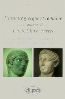 L'histoire grecque et romaine au concours des ENS Ulm et Sèvres - La Grèce de 510 av. J.-C. à 336 av. J.-C. - Le monde romain de 133 av. J.-C. à 117 ap. J.-C.