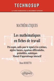 MATHÉMATIQUES - Les mathématiques en fiches de travail - Pré-requis, outils pour le signal et les systèmes, algèbre linéaire, équations différentielles, probabilités, statistiques. Manuel d'apprentissage interactif (Niveau B)