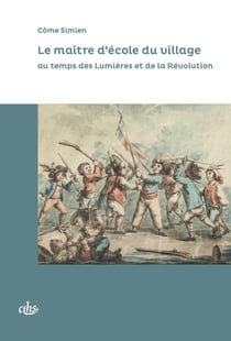 Le maître d'école du village : au temps des Lumières et de la Révolution