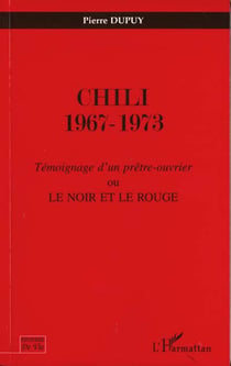 CHILI 1967-1973 : Témoignage d'un prêtre ouvrier ou Le noir et le rouge