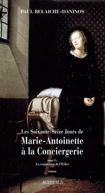 Les soixante-seize jours de Marie-Antoinette à la Conciergerie Tome 1 - la conjuration de l'oeillet