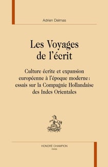 Les voyages de l'écrit - culture écrite et expansion européenne à l'époque moderne : essais sur la Compagnie Hollandaise des Indes Orientales
