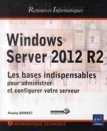 Windows Server 2012 R2 - les bases indispensables pour administrer et configurer votre serveur