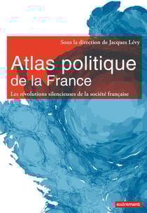 Atlas politique de la France - nouveaux espaces, nouveaux enjeux