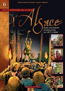 Cette histoire qui a fait l'Alsace Tome 6 : Dans une Europe en ébullition, de 1477 à 1604