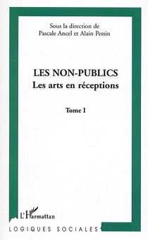 Les non-publics : Les arts en réception - Tome I