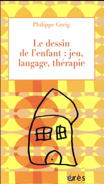 Le dessin de l'enfant : jeu, langage, thérapie