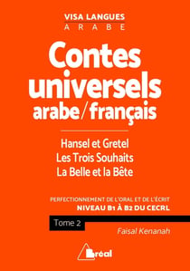 Contes universels en langue arabe Tome 2 - Hansel et Gretel, les trois souhaits, la Belle et la Bête - perfectionnement de l'oral et de l'écrit - B1>B2