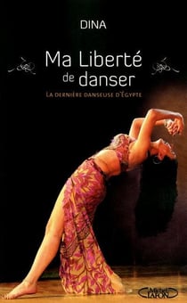 Ma liberte de danser - la dernière danseuse d'Egypte