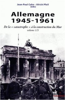Allemagne 1945-1961 Tome 1 - de la "catastrophe" à la construction du Mur