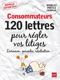 Consommateurs - 120 lettres pour régler vos litiges 2017