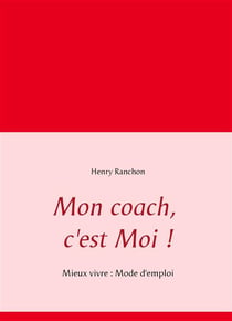 Mon coach, c'est moi ! mieux vivre : mode d'emploi