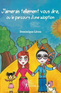 J'aimerais tellement vous dire,  ou le parcours d'une adoption