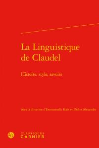 La linguistique de Claudel - histoire, style, savoirs