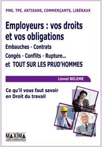 Employeurs : vos droits et vos obligations - congés, conflits, rupture... et tout sur les prud'hommes - ce qu'il vous faut savoir en droit du travail