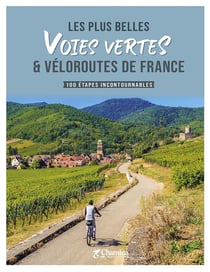 Les plus belles voies vertes et véloroutes de France : 100 étapes incontournables