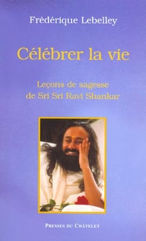 Celebrer la vie - lecons de sagesses de sri sri ravi shankar