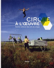 Cirque à l'oeuvre - Centre national des arts du cirque