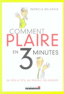 Comment plaire en trois minutes : En tête-à-tête, au travail, en groupe