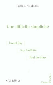 Une difficile simplicité : guy goffette, lionel ray, paul de roux