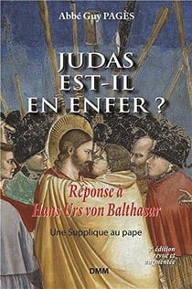 Judas est-il en enfer ? réponse à Hans Urs von Balthasar - une supplique au pape - édition 2017 (2e édition)