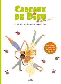 Cadeaux de Dieu : vive la vie ! guide pédagogique de l'animateur
