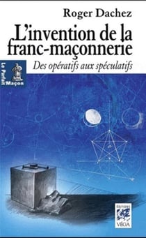 L'invention de la franc-maçonnerie - des opératifs aux spéculatifs