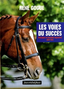 Les voies du succès - principes et procédés équestres pour tous