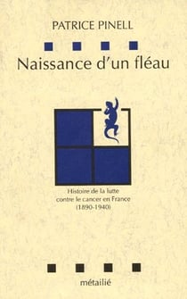 Naissance d'un fléau - histoire de la lutte contre le cancer en France (1890-1940)