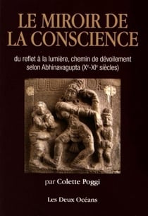 Le miroir de la conscience - du reflet à la lumière, chemin du dévoilement selon Abhinavagupta (Xe-XIe siècles)