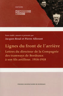 Lignes du front de l'arrière - lettres du directeur de la compagnie des tramways de bordeaux à son fils artilleur (1914-1918)