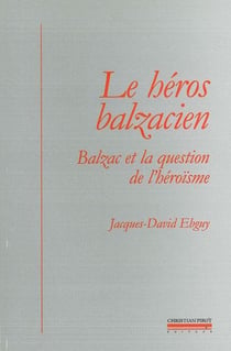 Le Heros Balzacien : Balzac et la Question de l'Heroisme