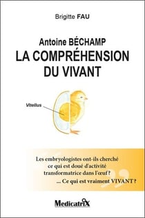 Antoine Bechamp : La compréhension du vivant - Les embryologistes ont-ils cherché ce qui est doué d'activité