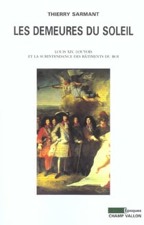 Les demeures du soleil - louis xiv, louvois et la surintendance des batiments du roi