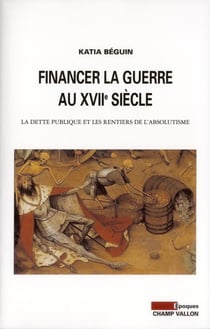 Financer la guerre au XVIIe siecle - la dette publique et les rentiers de l'absolutisme