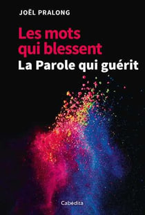 Les mots qui blessent - la parole qui guérit