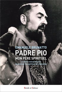 Padre Pio, mon père spirituel : Le destin extraordinaire du premier fils spirituel du stigmatisé