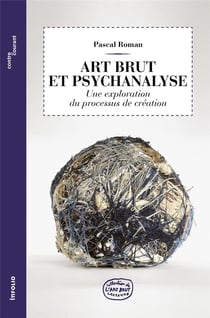 Art brut et psychanalyse : une exploration du processus de création (2e édition)