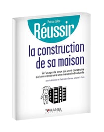 Réussir : la construction de sa maison individuelle - à l'usage de ceux qui vont construire ou faire construire une maison individuelle