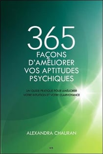 365 façons d'améliorer vos aptitudes psychiques - un guide pratique pour améliorer votre intuition...