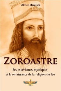 Zoroastre : ses expériences mystiques et la renaissance de la religion du feu