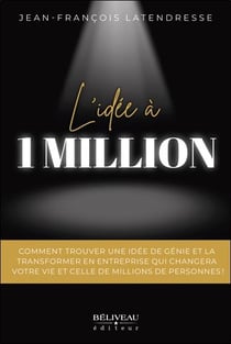L'idée à 1 million : Comment trouver une idée de génie et la transformer en entreprise qui changera votre vie et celle de millions de personnes !