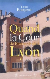 Quand la cour de france vivait à lyon