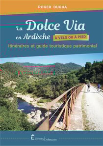 La dolce via en ardeche, a velo ou a pied - itineraires et guide touristique patrimonial