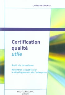Certification qualite utile. sortir du formalisme. recentrerla qualite sur le developpement de l'ent