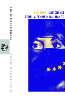 La pensée et les hommes Tome 56 : l'Europe : une chance pour la femme musulmane ?