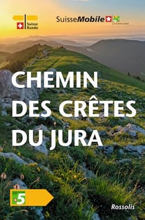 La Suisse à pied Tome 5 : Chemin des Crêtes du Jura